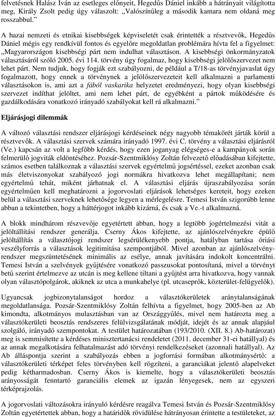 kisebbségi párt nem indulhat választáson. A kisebbségi önkormányzatok választásáról szóló 2005. évi 114. törvény úgy fogalmaz, hogy kisebbségi jelölőszervezet nem lehet párt.