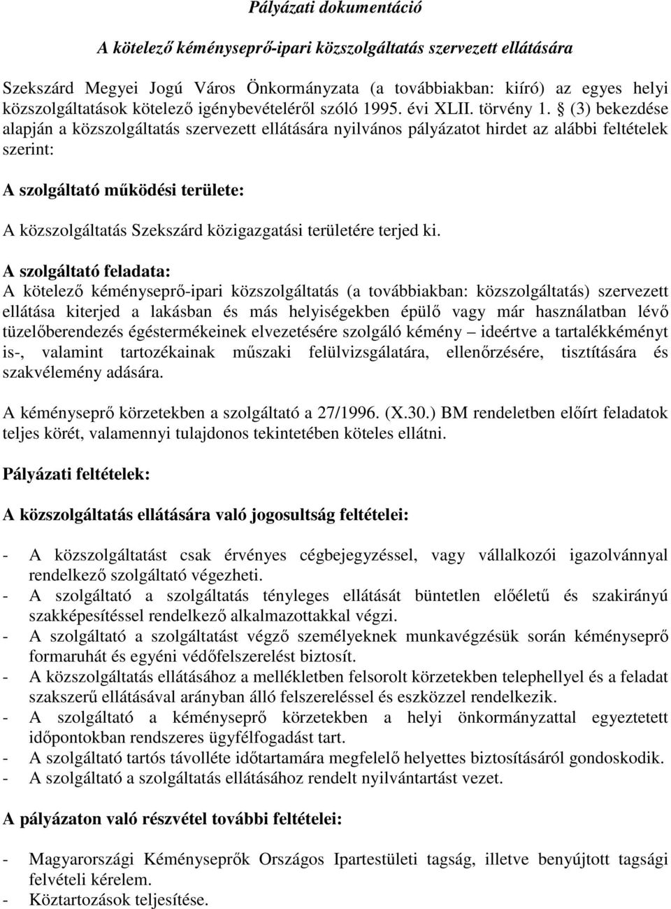 (3) bekezdése alapján a közszolgáltatás szervezett ellátására nyilvános pályázatot hirdet az alábbi feltételek szerint: A szolgáltató mőködési területe: A közszolgáltatás Szekszárd közigazgatási