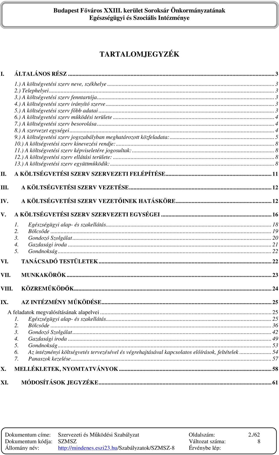 ) A költségvetési szerv jogszabályban meghatározott közfeladata:... 5 10.) A költségvetési szerv kinevezési rendje:... 8 11.) A költségvetési szerv képviseletére jogosultak:... 8 12.