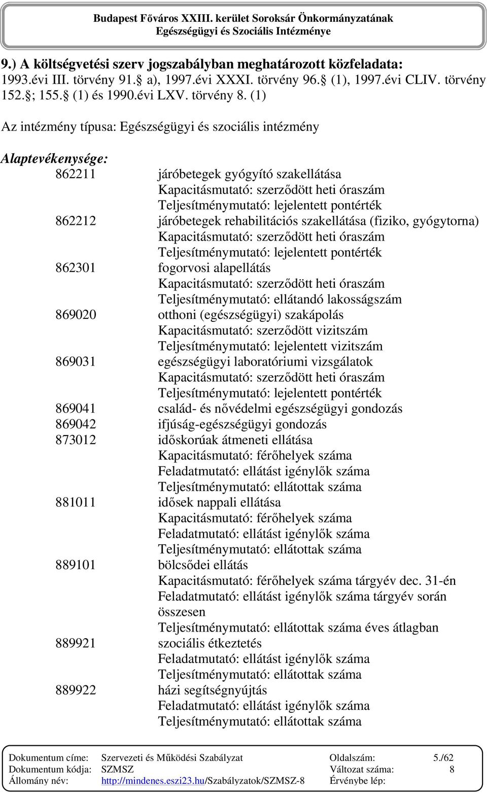 pontérték 862212 járóbetegek rehabilitációs szakellátása (fiziko, gyógytorna) Kapacitásmutató: szerzıdött heti óraszám Teljesítménymutató: lejelentett pontérték 862301 fogorvosi alapellátás