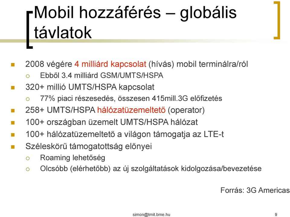 3G előfizetés 258+ UMTS/HSPA hálózatüzemeltető (operator) 100+ országban üzemelt UMTS/HSPA hálózat 100+ hálózatüzemeltető a