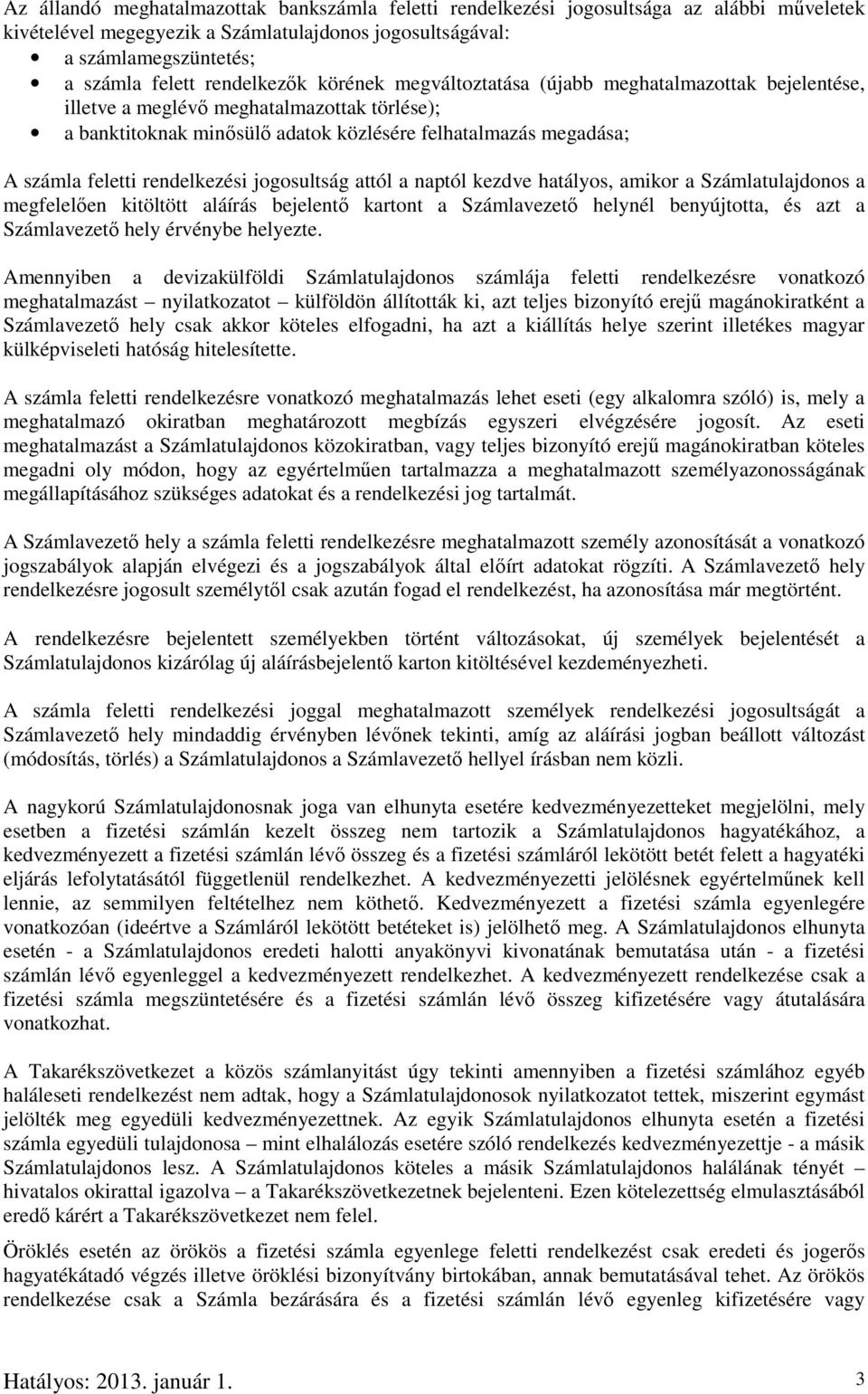 rendelkezési jogosultság attól a naptól kezdve hatályos, amikor a Számlatulajdonos a megfelelıen kitöltött aláírás bejelentı kartont a Számlavezetı helynél benyújtotta, és azt a Számlavezetı hely