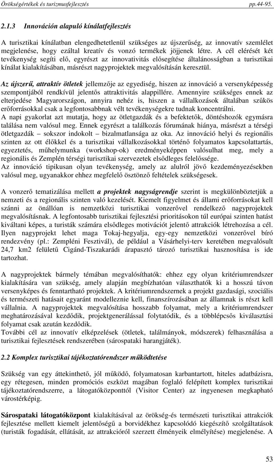 Az újszerű, attraktív ötletek jellemzője az egyediség, hiszen az innováció a versenyképesség szempontjából rendkívül jelentős attraktivitás alappillére.