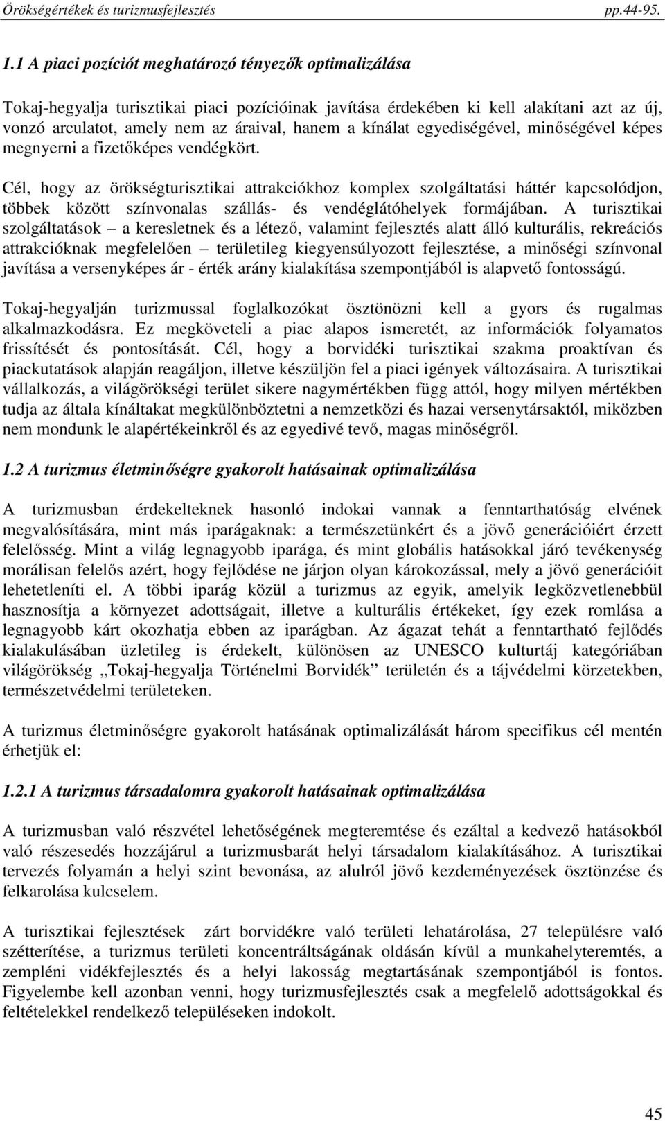 Cél, hogy az örökségturisztikai attrakciókhoz komplex szolgáltatási háttér kapcsolódjon, többek között színvonalas szállás- és vendéglátóhelyek formájában.