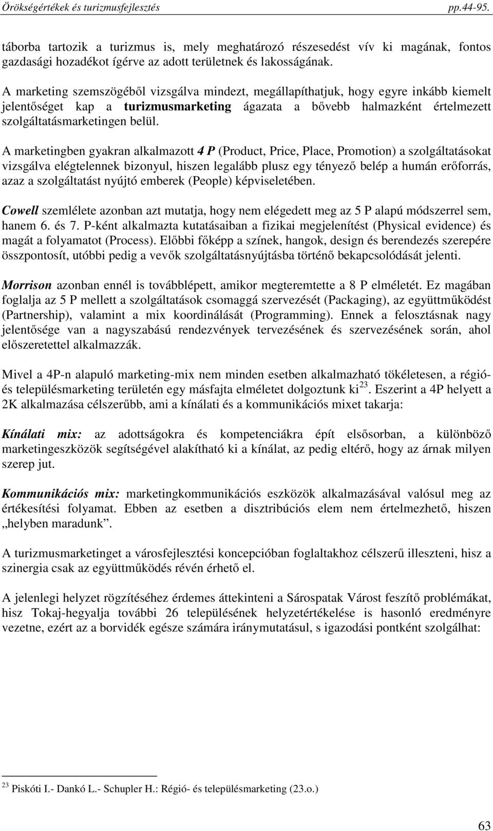 A marketingben gyakran alkalmazott 4 P (Product, Price, Place, Promotion) a szolgáltatásokat vizsgálva elégtelennek bizonyul, hiszen legalább plusz egy tényező belép a humán erőforrás, azaz a