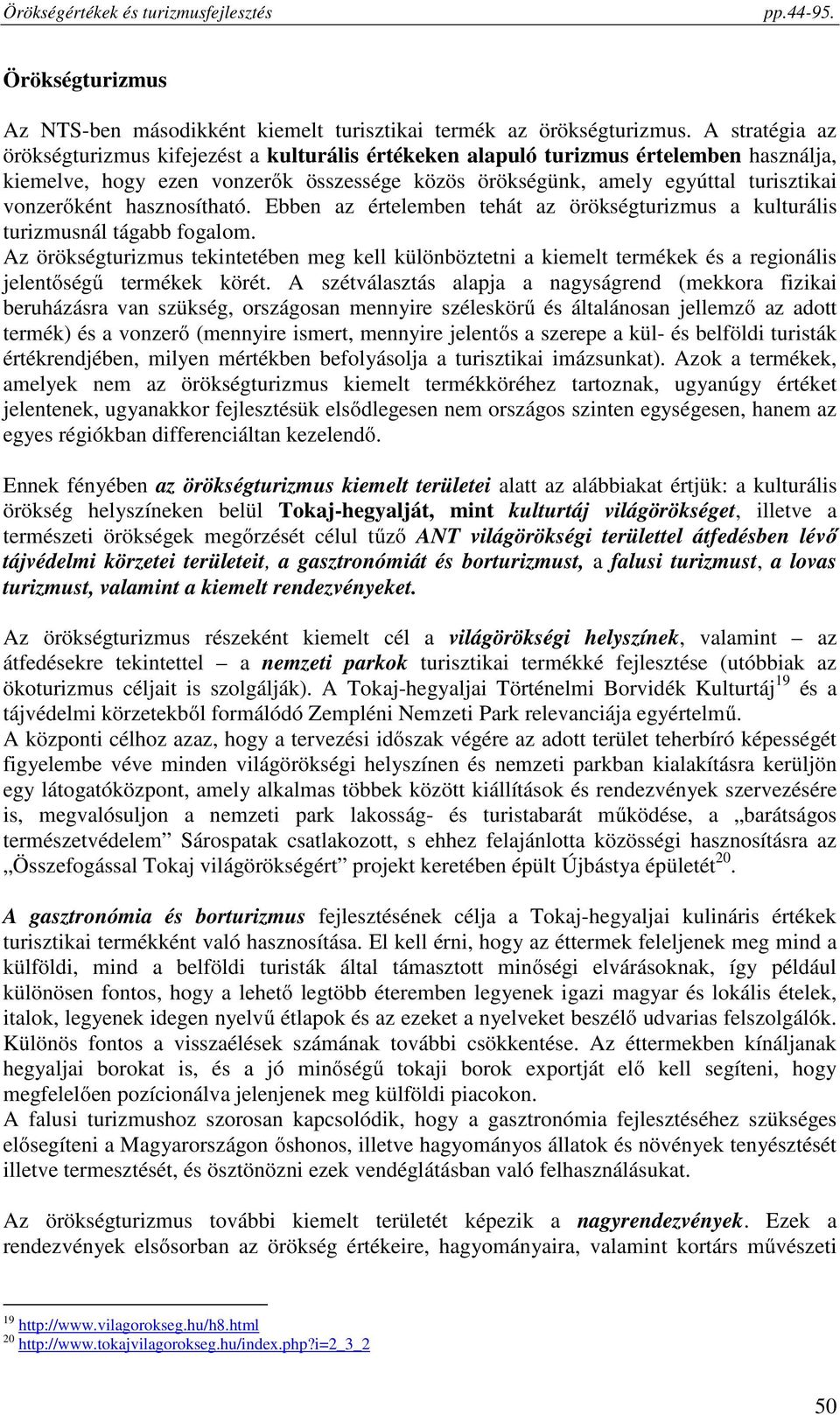 vonzerőként hasznosítható. Ebben az értelemben tehát az örökségturizmus a kulturális turizmusnál tágabb fogalom.