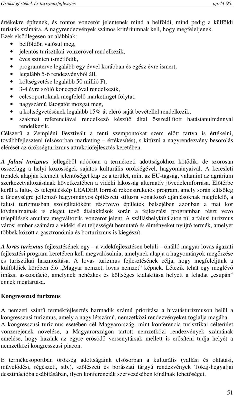 rendezvényből áll, költségvetése legalább 50 millió Ft, 3-4 évre szóló koncepcióval rendelkezik, célcsoportoknak megfelelő marketinget folytat, nagyszámú látogatót mozgat meg, a költségvetésének