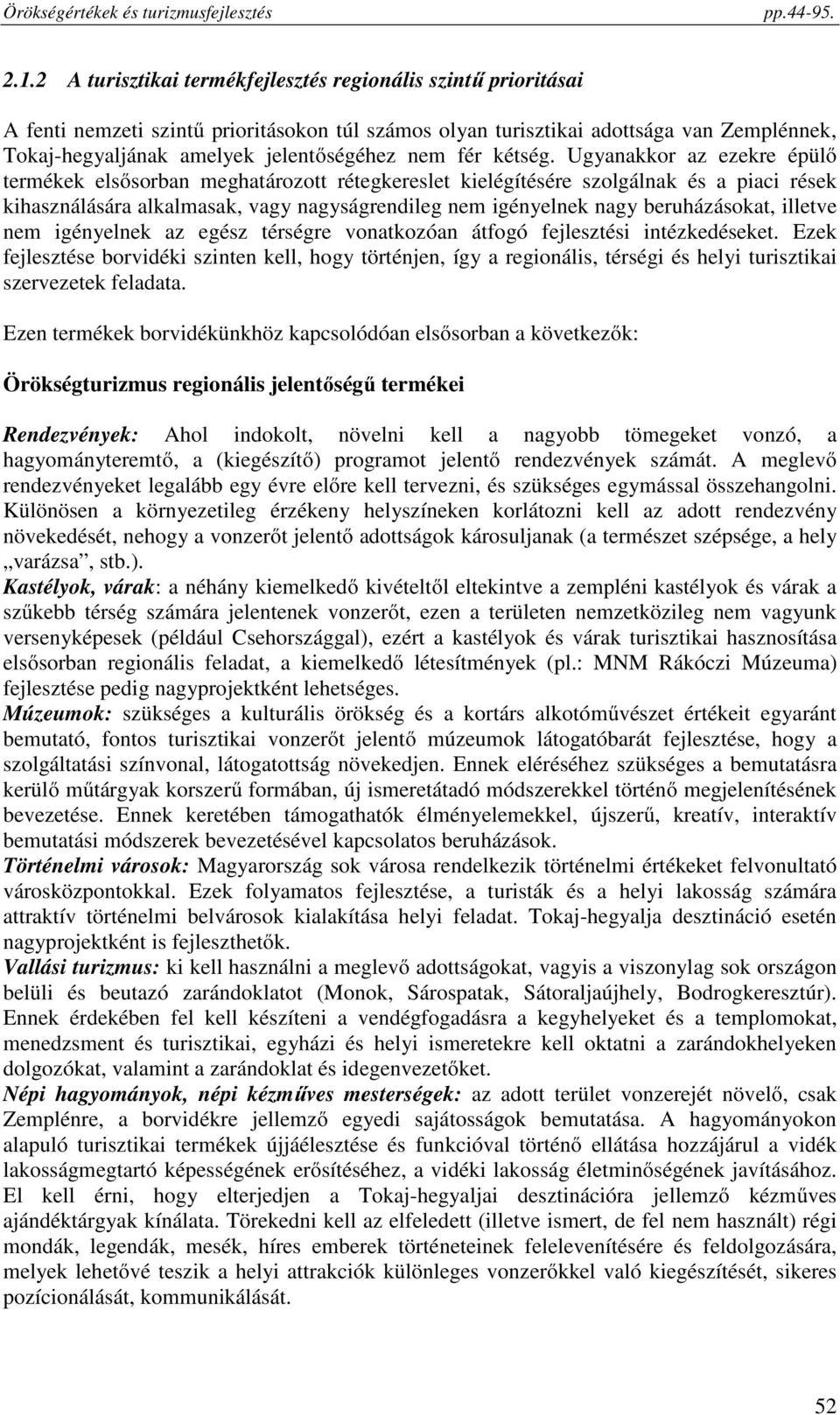 Ugyanakkor az ezekre épülő termékek elsősorban meghatározott rétegkereslet kielégítésére szolgálnak és a piaci rések kihasználására alkalmasak, vagy nagyságrendileg nem igényelnek nagy beruházásokat,