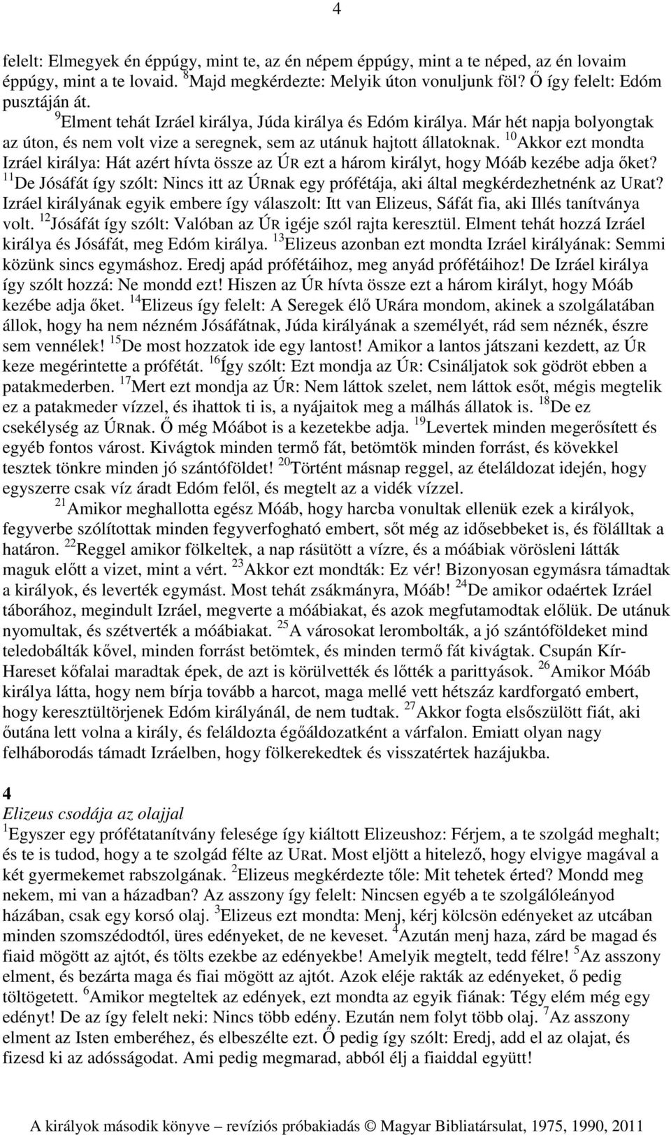 10 Akkor ezt mondta Izráel királya: Hát azért hívta össze az ÚR ezt a három királyt, hogy Móáb kezébe adja őket?