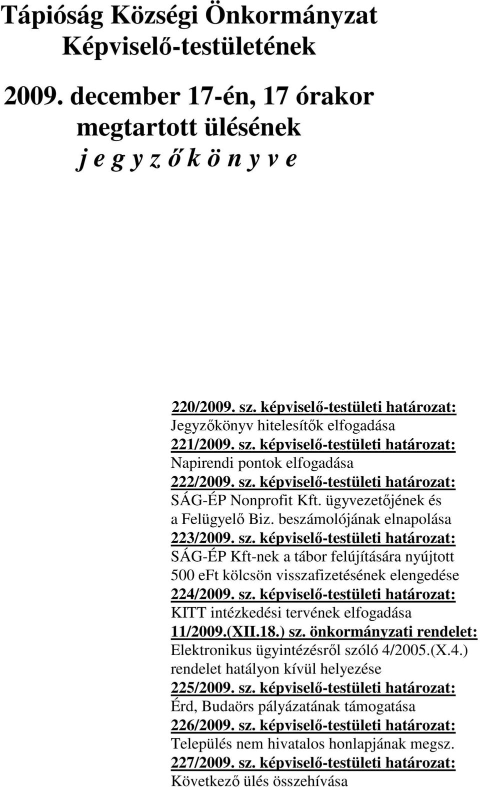 ügyvezetőjének és a Felügyelő Biz. beszámolójának elnapolása 223/2009. sz.
