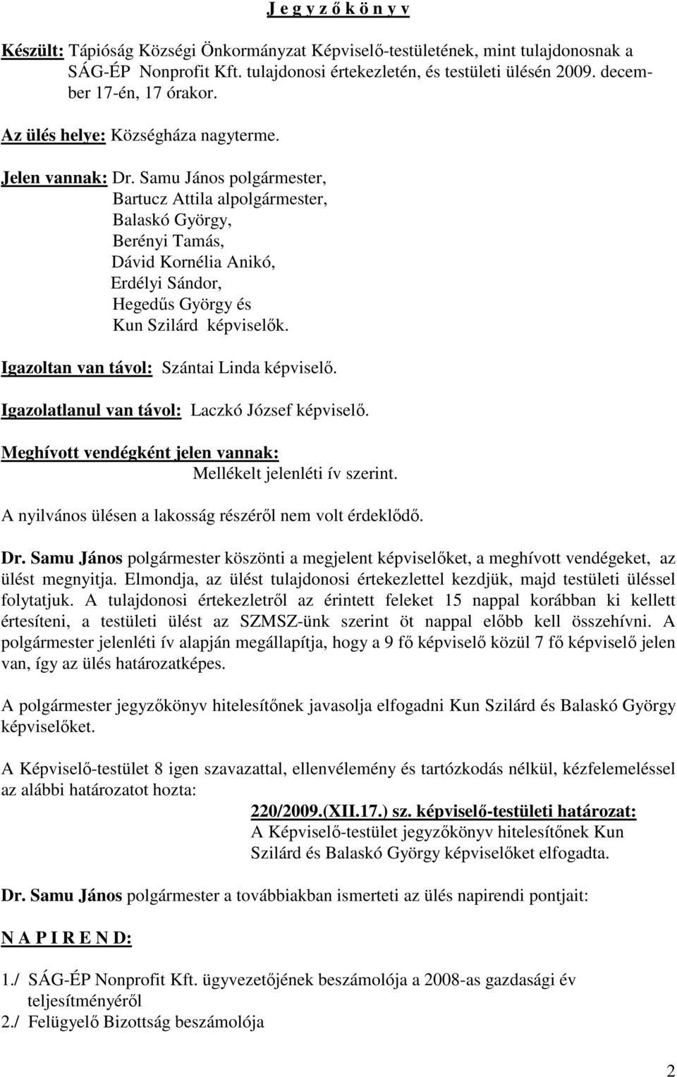 Samu János polgármester, Bartucz Attila alpolgármester, Balaskó György, Berényi Tamás, Dávid Kornélia Anikó, Erdélyi Sándor, Hegedűs György és Kun Szilárd képviselők.