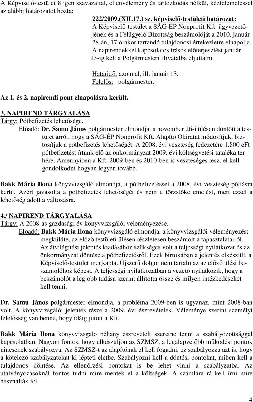 napirendi pont elnapolásra került. Határidő: azonnal, ill. január 13. Felelős: polgármester. 3. NAPIREND TÁRGYALÁSA Tárgy: Pótbefizetés lehetősége. Előadó: Dr.