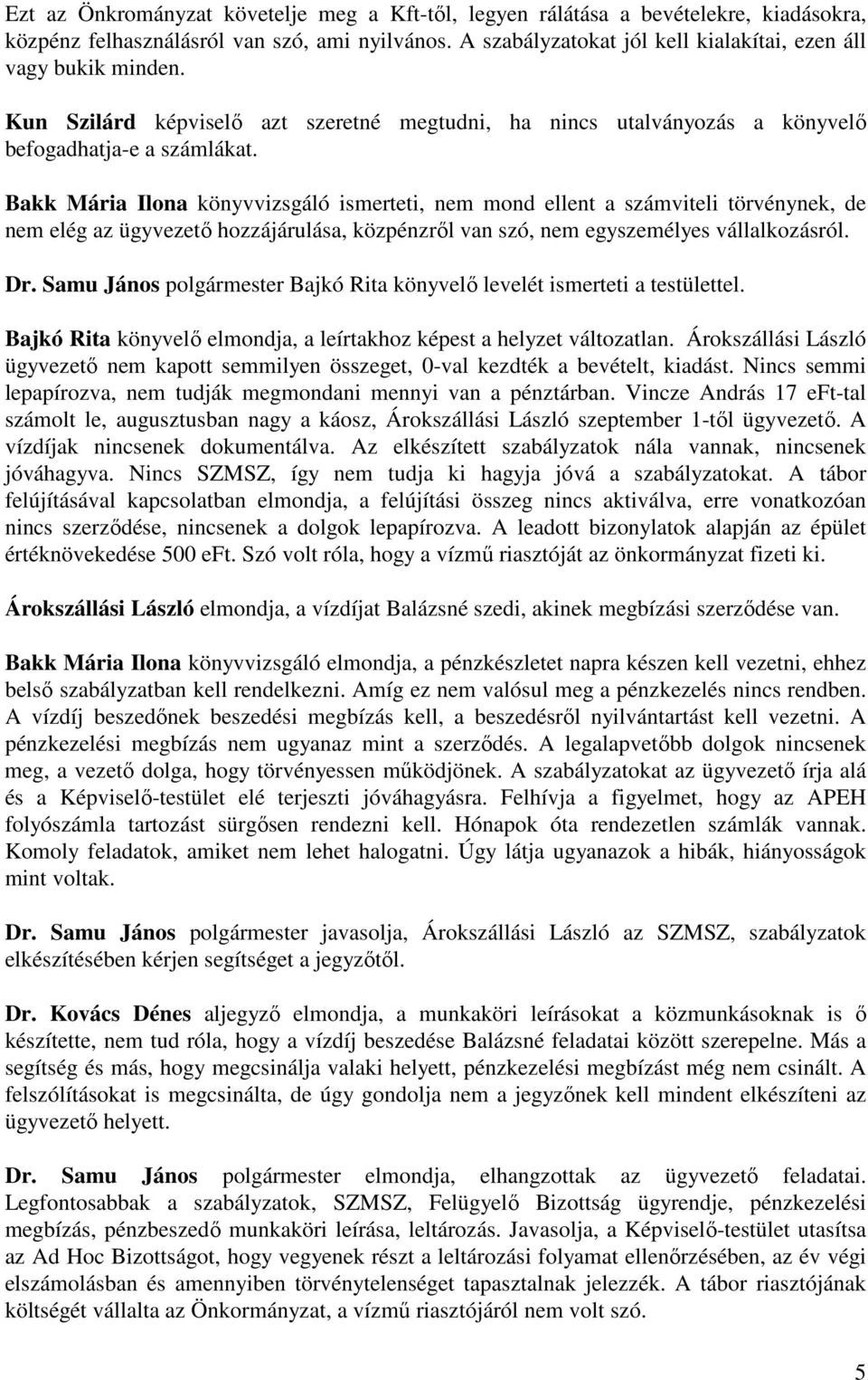Bakk Mária Ilona könyvvizsgáló ismerteti, nem mond ellent a számviteli törvénynek, de nem elég az ügyvezető hozzájárulása, közpénzről van szó, nem egyszemélyes vállalkozásról. Dr.