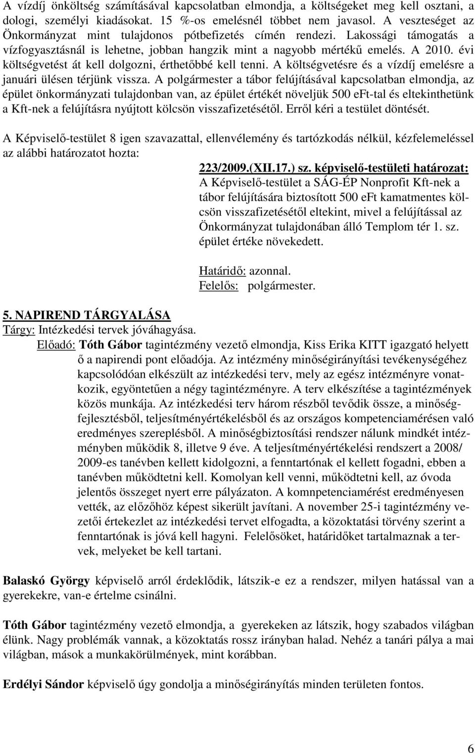 évi költségvetést át kell dolgozni, érthetőbbé kell tenni. A költségvetésre és a vízdíj emelésre a januári ülésen térjünk vissza.