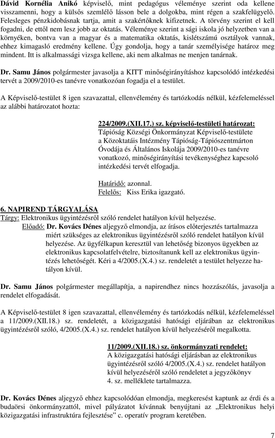 Véleménye szerint a sági iskola jó helyzetben van a környéken, bontva van a magyar és a matematika oktatás, kislétszámú osztályok vannak, ehhez kimagasló eredmény kellene.