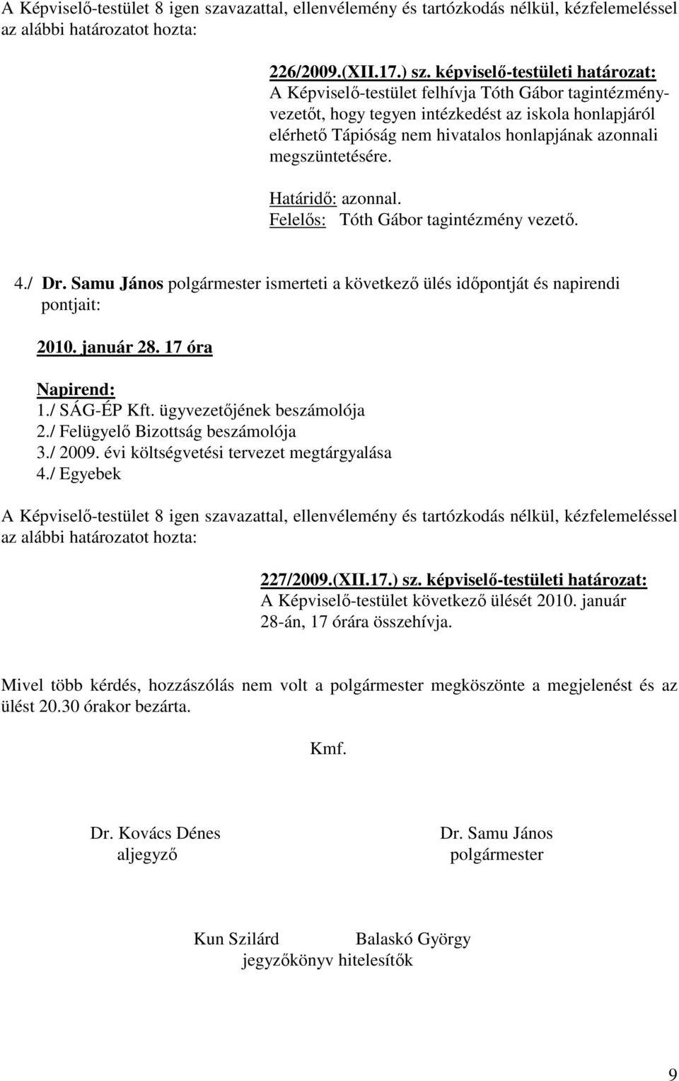 megszüntetésére. Határidő: azonnal. Felelős: Tóth Gábor tagintézmény vezető. 4./ Dr. Samu János polgármester ismerteti a következő ülés időpontját és napirendi pontjait: 2010. január 28.