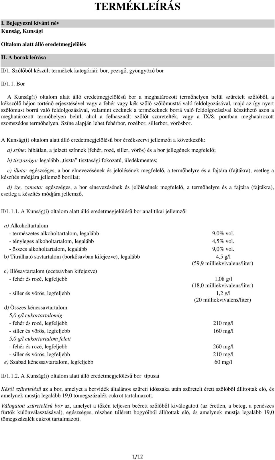1. Bor A Kunság(i) oltalom alatt álló eredetmegjelöléső bor a meghatározott termıhelyen belül szüretelt szılıbıl, a kékszılı héjon történı erjesztésével vagy a fehér vagy kék szılı szılımusttá való