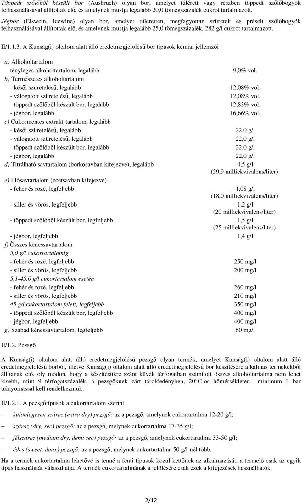 Jégbor (Eiswein, Icewine) olyan bor, amelyet túléretten, megfagyottan szüretelt és préselt szılıbogyók felhasználásával állítottak elı, és amelynek mustja legalább 25,0 tömegszázalék, 282 g/l cukrot 