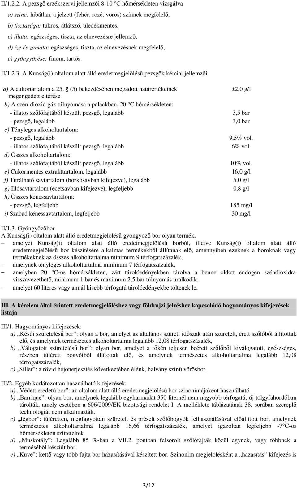 egészséges, tiszta, az elnevezésre jellemzı, d) íze és zamata: egészséges, tiszta, az elnevezésnek megfelelı, e) gyöngyözése: finom, tartós. 3.
