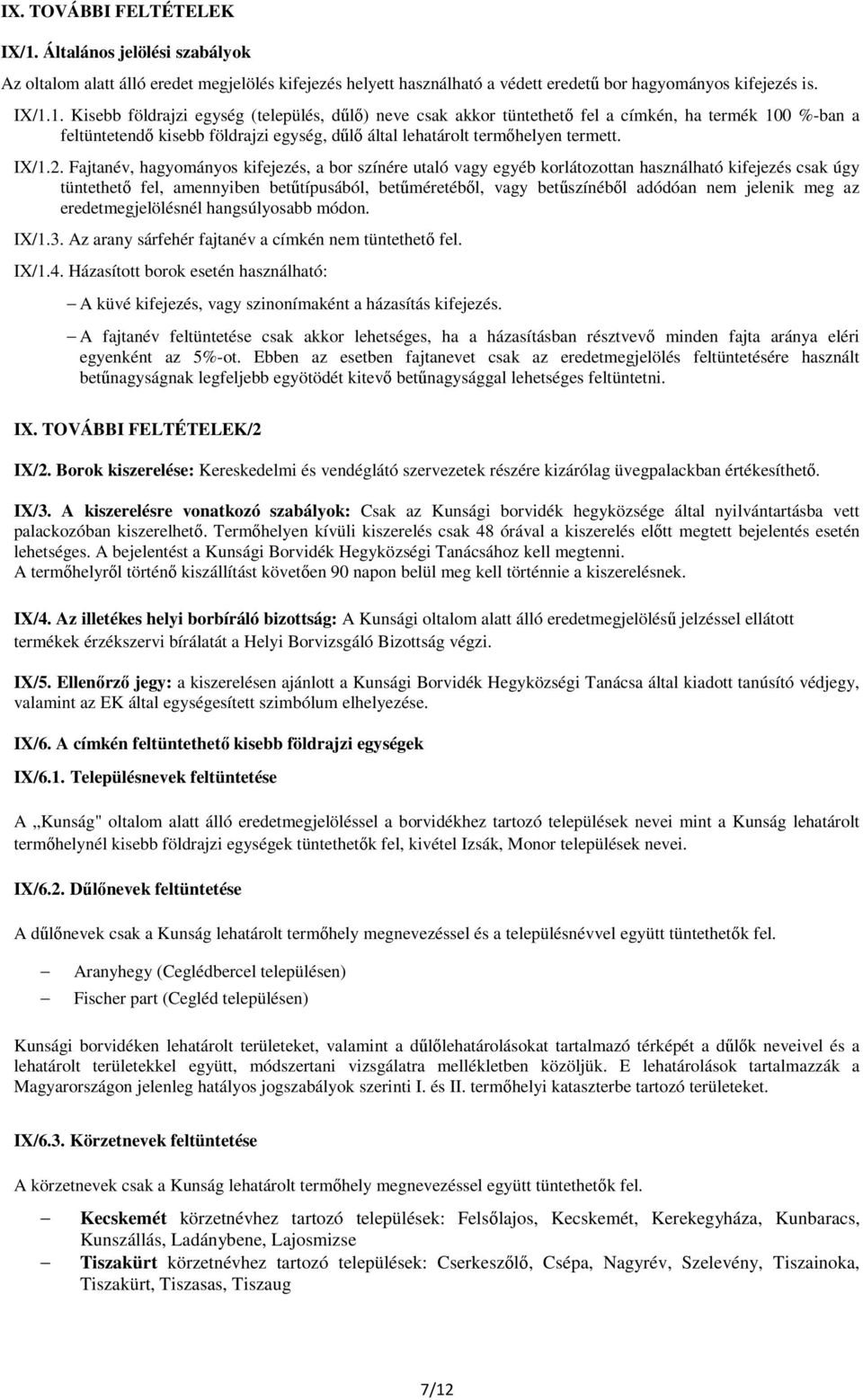 1. Kisebb földrajzi egység (település, dőlı) neve csak akkor tüntethetı fel a címkén, ha termék 100 %-ban a feltüntetendı kisebb földrajzi egység, dőlı által lehatárolt termıhelyen termett. IX/1.2.