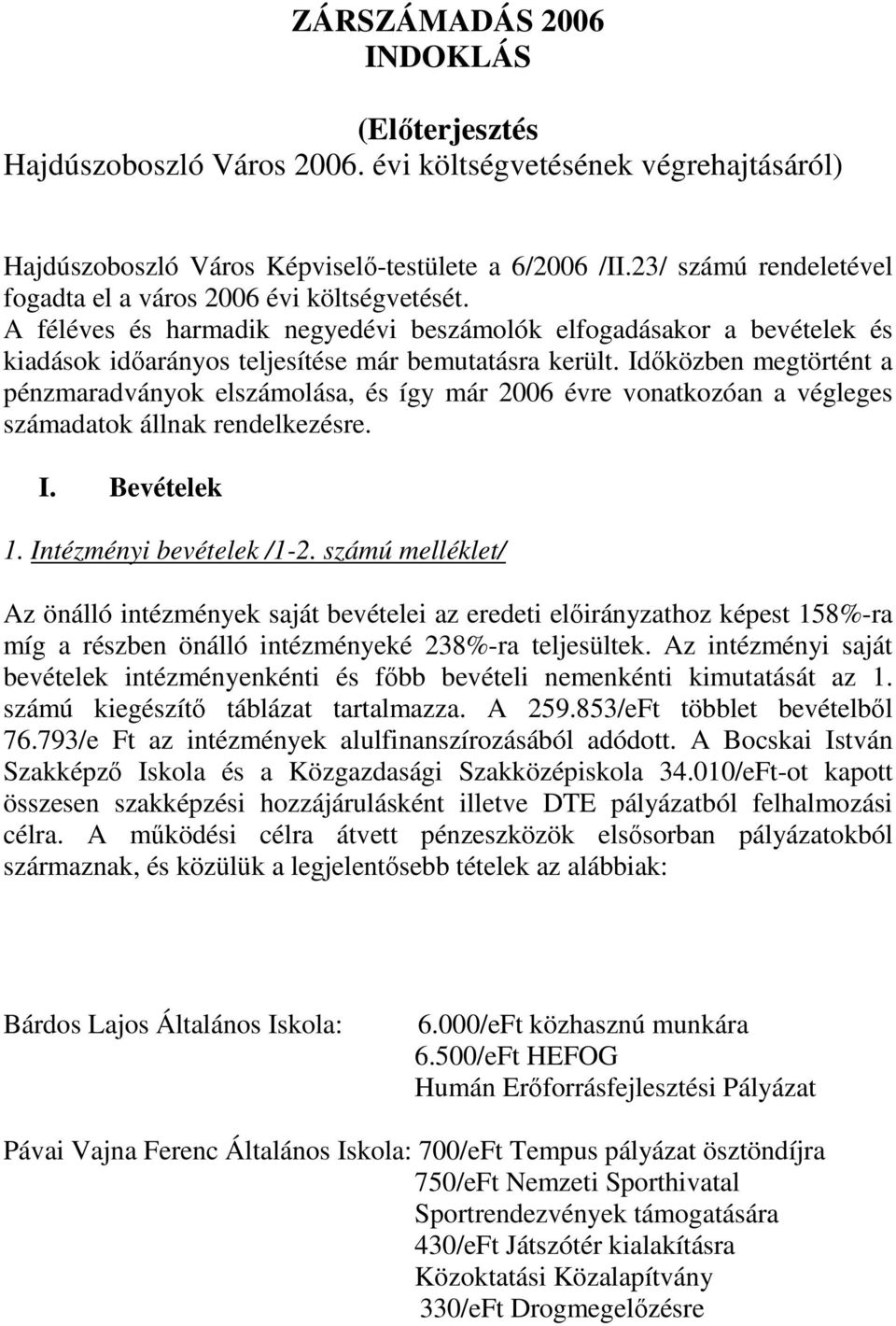 Idıközben megtörtént a pénzmaradványok elszámolása, és így már 2006 évre vonatkozóan a végleges számadatok állnak rendelkezésre. I. Bevételek 1. Intézményi bevételek /1-2.