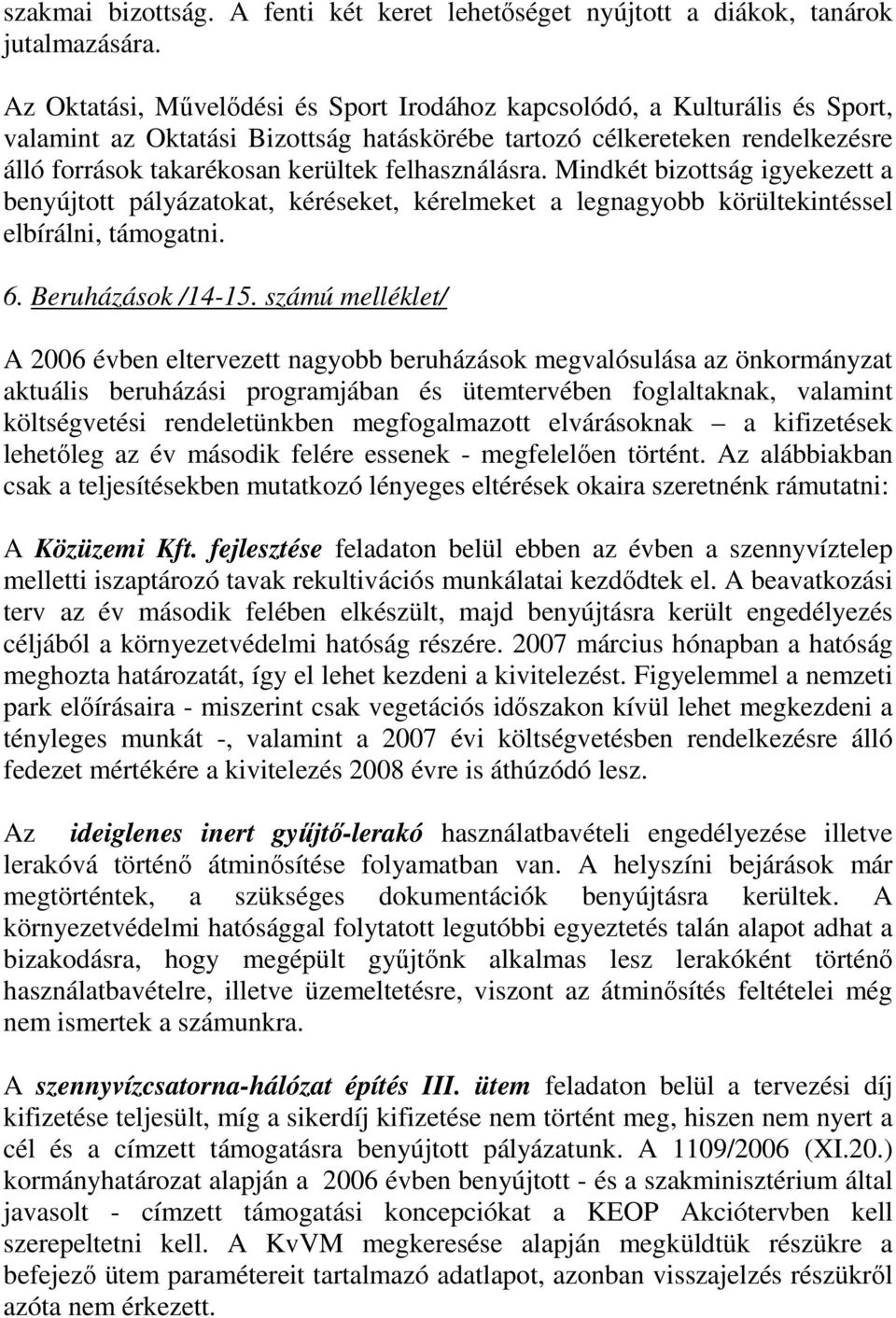 felhasználásra. Mindkét bizottság igyekezett a benyújtott pályázatokat, kéréseket, kérelmeket a legnagyobb körültekintéssel elbírálni, támogatni. 6. Beruházások /14-15.