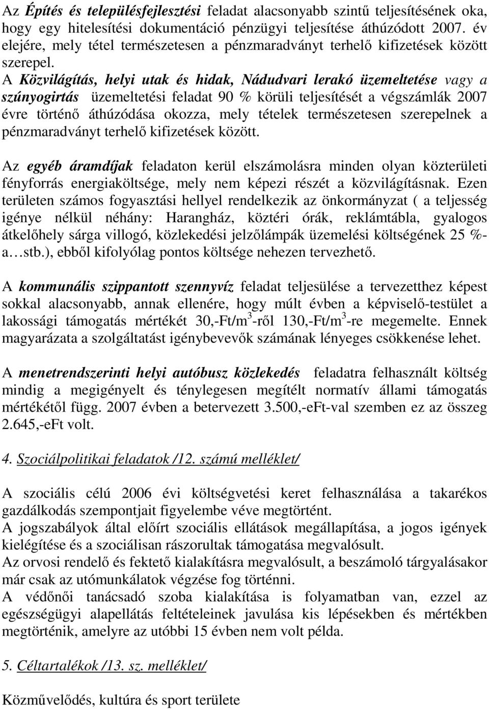 A Közvilágítás, helyi utak és hidak, Nádudvari lerakó üzemeltetése vagy a szúnyogirtás üzemeltetési feladat 90 % körüli teljesítését a végszámlák 2007 évre történı áthúzódása okozza, mely tételek