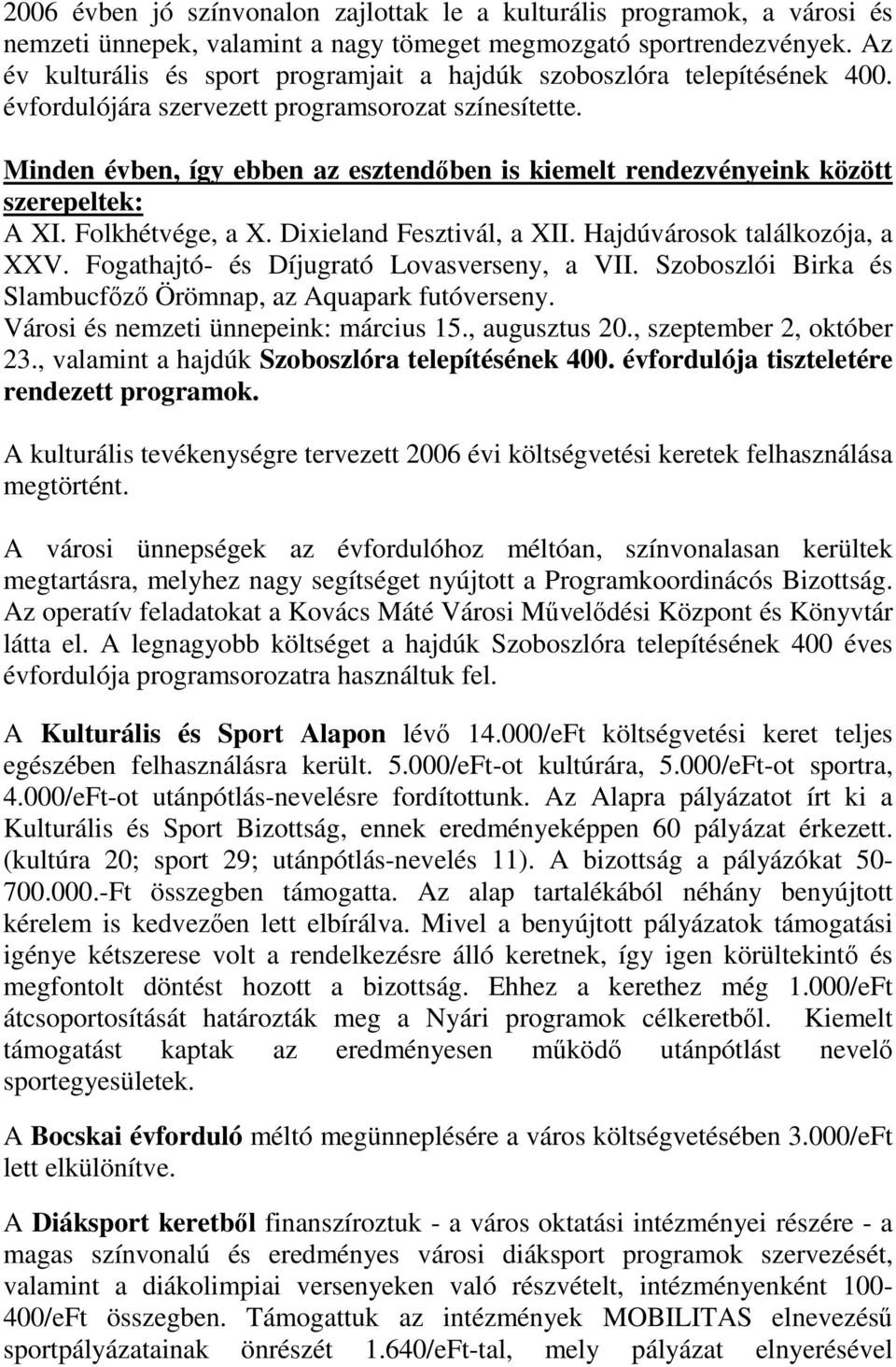 Minden évben, így ebben az esztendıben is kiemelt rendezvényeink között szerepeltek: A XI. Folkhétvége, a X. Dixieland Fesztivál, a XII. Hajdúvárosok találkozója, a XXV.