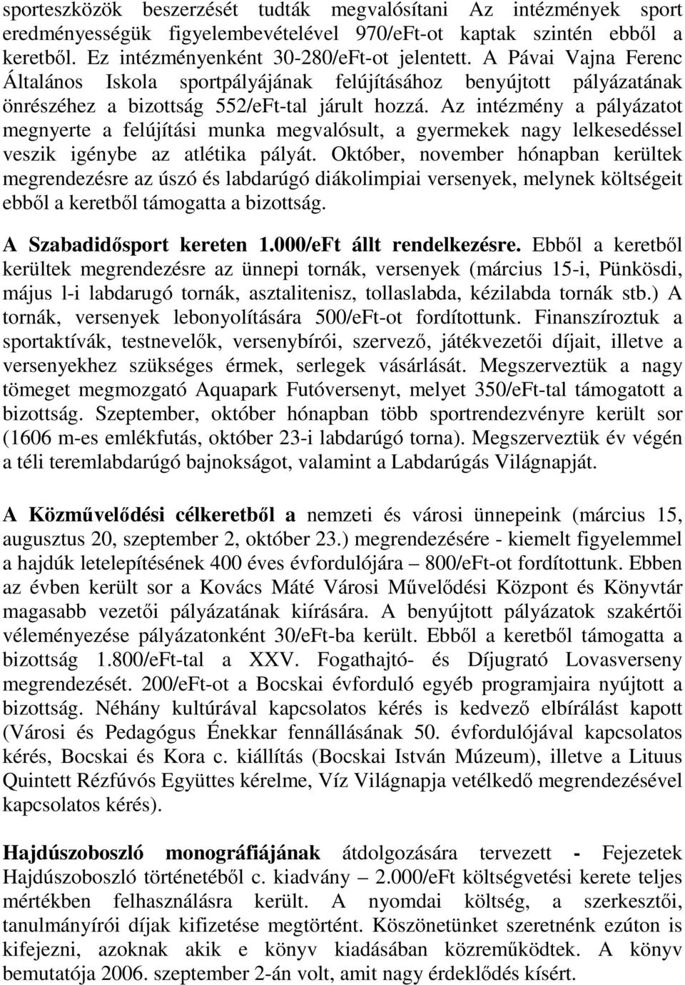 Az intézmény a pályázatot megnyerte a felújítási munka megvalósult, a gyermekek nagy lelkesedéssel veszik igénybe az atlétika pályát.