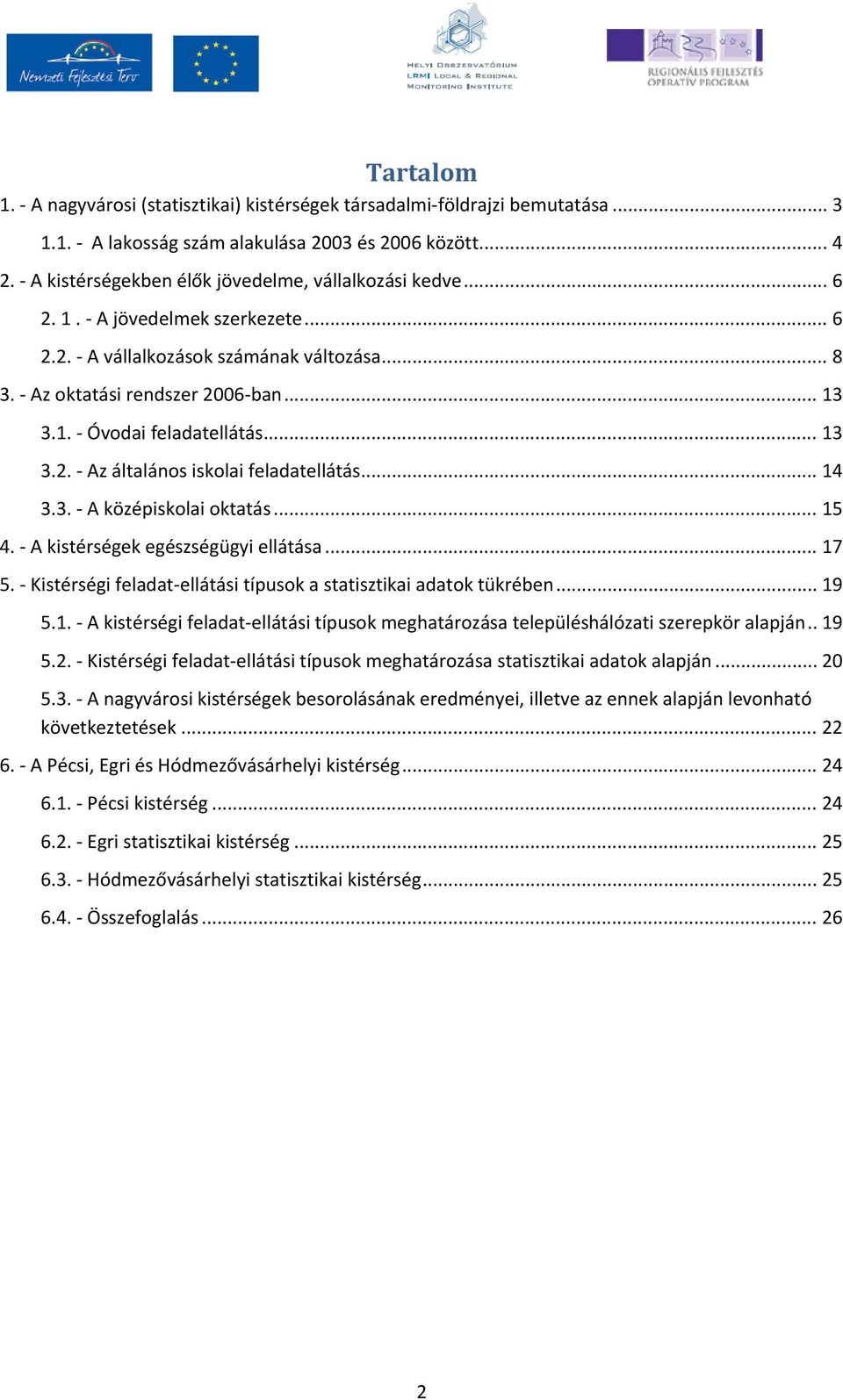 .. 14 3.3. A középiskolai oktatás... 15 4. A kistérségek egészségügyi ellátása... 17 5. Kistérségi feladat ellátási típusok a statisztikai adatok tükrében... 19 5.1. A kistérségi feladat ellátási típusok meghatározása településhálózati szerepkör alapján.