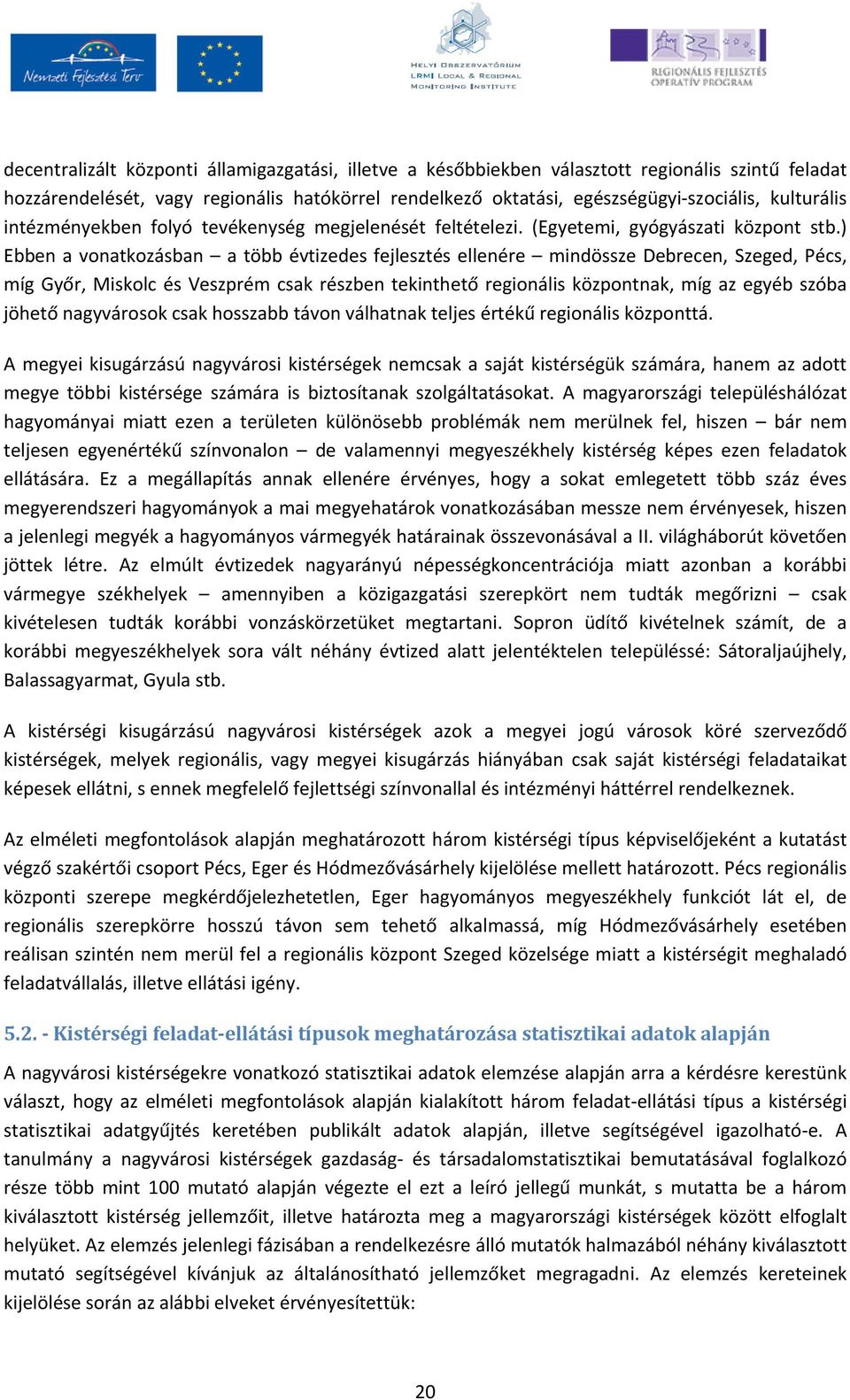 ) Ebben a vonatkozásban a több évtizedes fejlesztés ellenére mindössze Debrecen, Szeged, Pécs, míg Győr, Miskolc és Veszprém csak részben tekinthető regionális központnak, míg az egyéb szóba jöhető