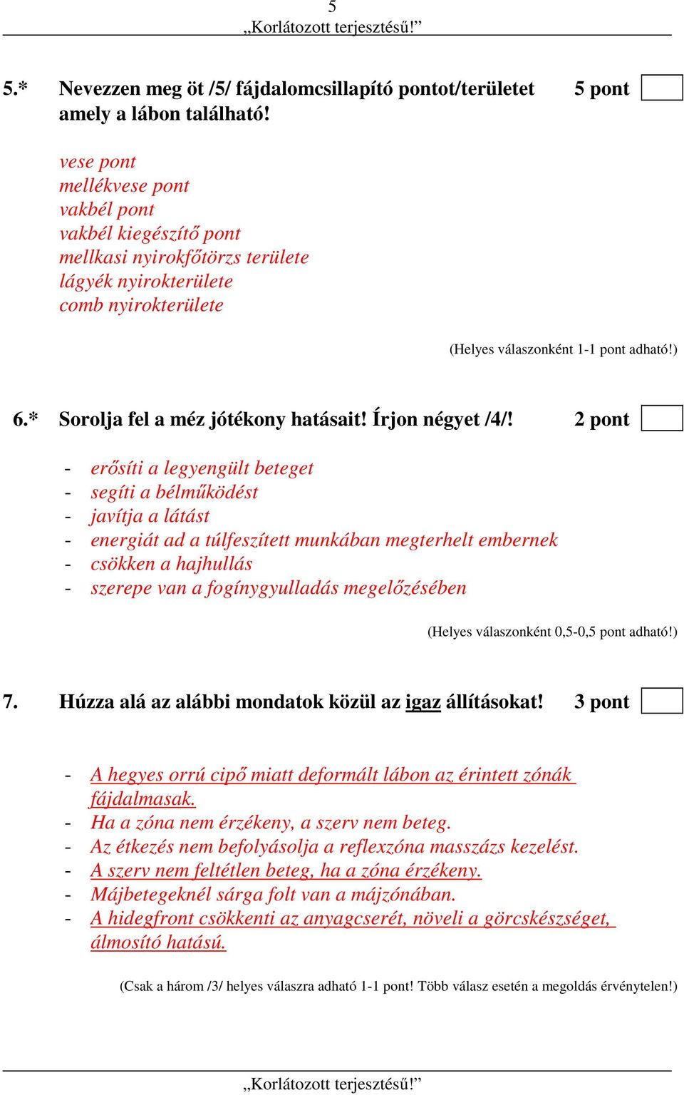 2 pont - erősíti a legyengült beteget - segíti a bélműködést - javítja a látást - energiát ad a túlfeszített munkában megterhelt embernek - csökken a hajhullás - szerepe van a fogínygyulladás