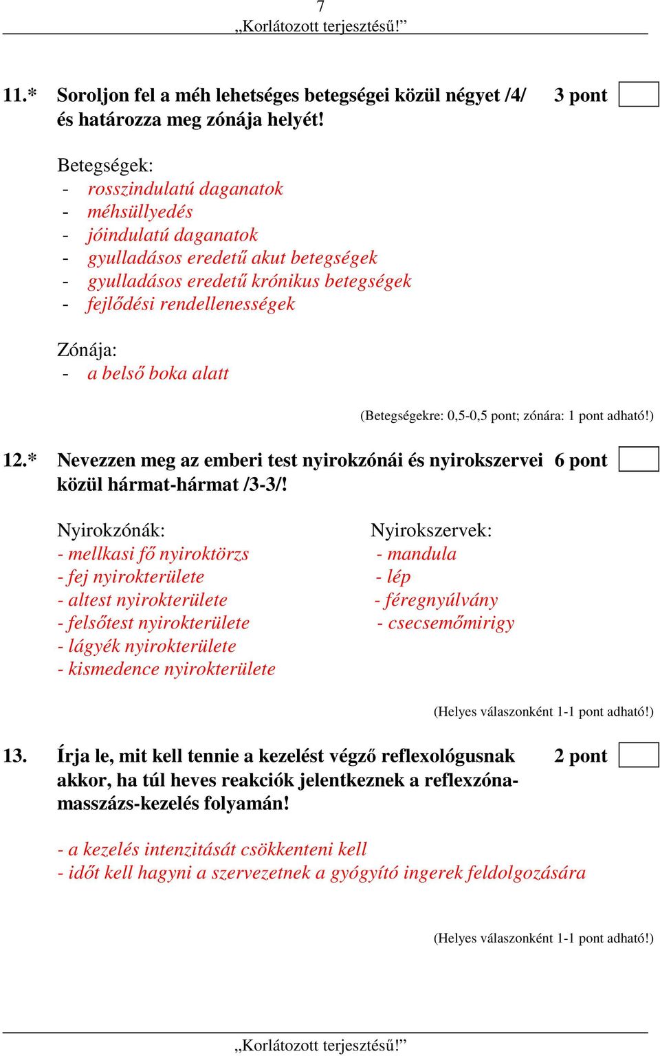 belső boka alatt (Betegségekre: 0,5-0,5 pont; zónára: 1 pont adható!) 12.* Nevezzen meg az emberi test nyirokzónái és nyirokszervei 6 pont közül hármat-hármat /3-3/!