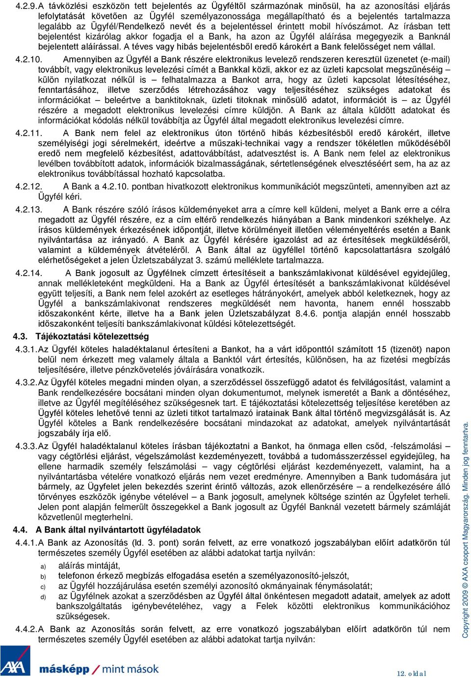 legalább az Ügyfél/Rendelkező nevét és a bejelentéssel érintett mobil hívószámot.