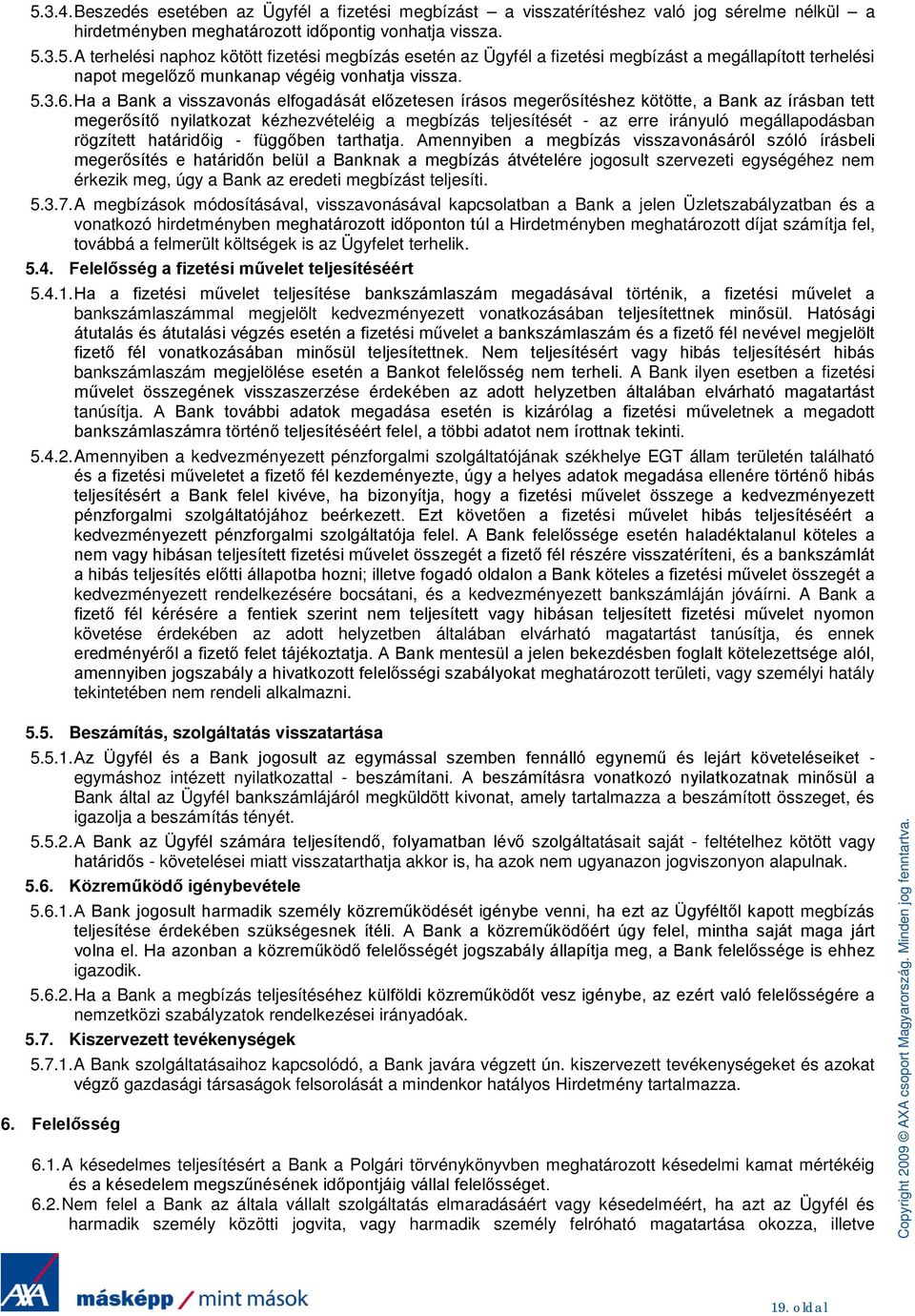 Ha a Bank a visszavonás elfogadását előzetesen írásos megerősítéshez kötötte, a Bank az írásban tett megerősítő nyilatkozat kézhezvételéig a megbízás teljesítését - az erre irányuló megállapodásban