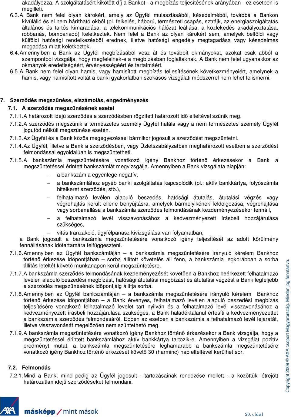 felkelés, háború, természeti csapás, sztrájk, az energiaszolgáltatás általános és tartós kimaradása, a telekommunikációs hálózat leállása, a közlekedés akadályoztatása, robbanás, bombariadó)