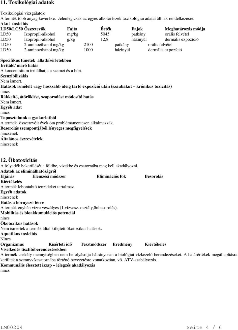 2-aminoethanol mg/kg 2100 patkány orális felvétel LD50 2-aminoethanol mg/kg 1000 házinyúl dermális expozíció Specifikus tünetek állatkísérletekben Irritáló/ maró hatás A koncentrátum irritálhatja a