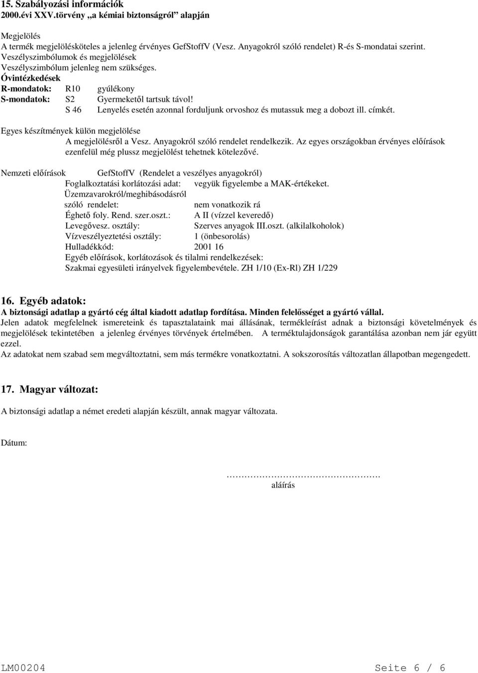 Óvintézkedések R-mondatok: R10 gyúlékony S-mondatok: S2 Gyermeketől tartsuk távol! S 46 Lenyelés esetén azonnal forduljunk orvoshoz és mutassuk meg a dobozt ill. címkét.