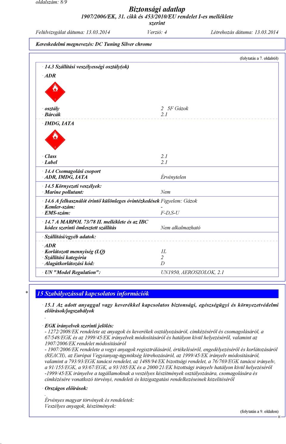 6 A felhasználót érintő különleges óvintézkedések Figyelem: Gázok Kemler-szám: - EMS-szám: F-D,S-U 14.7 A MARPOL 73/78 II.