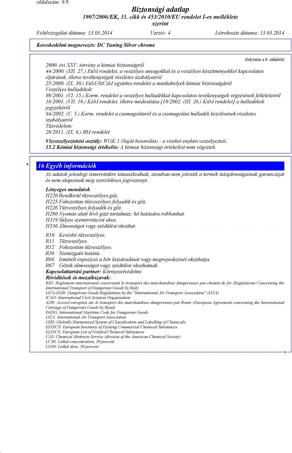 ) EüM-SzCsM együttes rendelet a munkahelyek kémiai biztonságáról Veszélyes hulladékok: 98/2001. (VI. 15.) Korm.