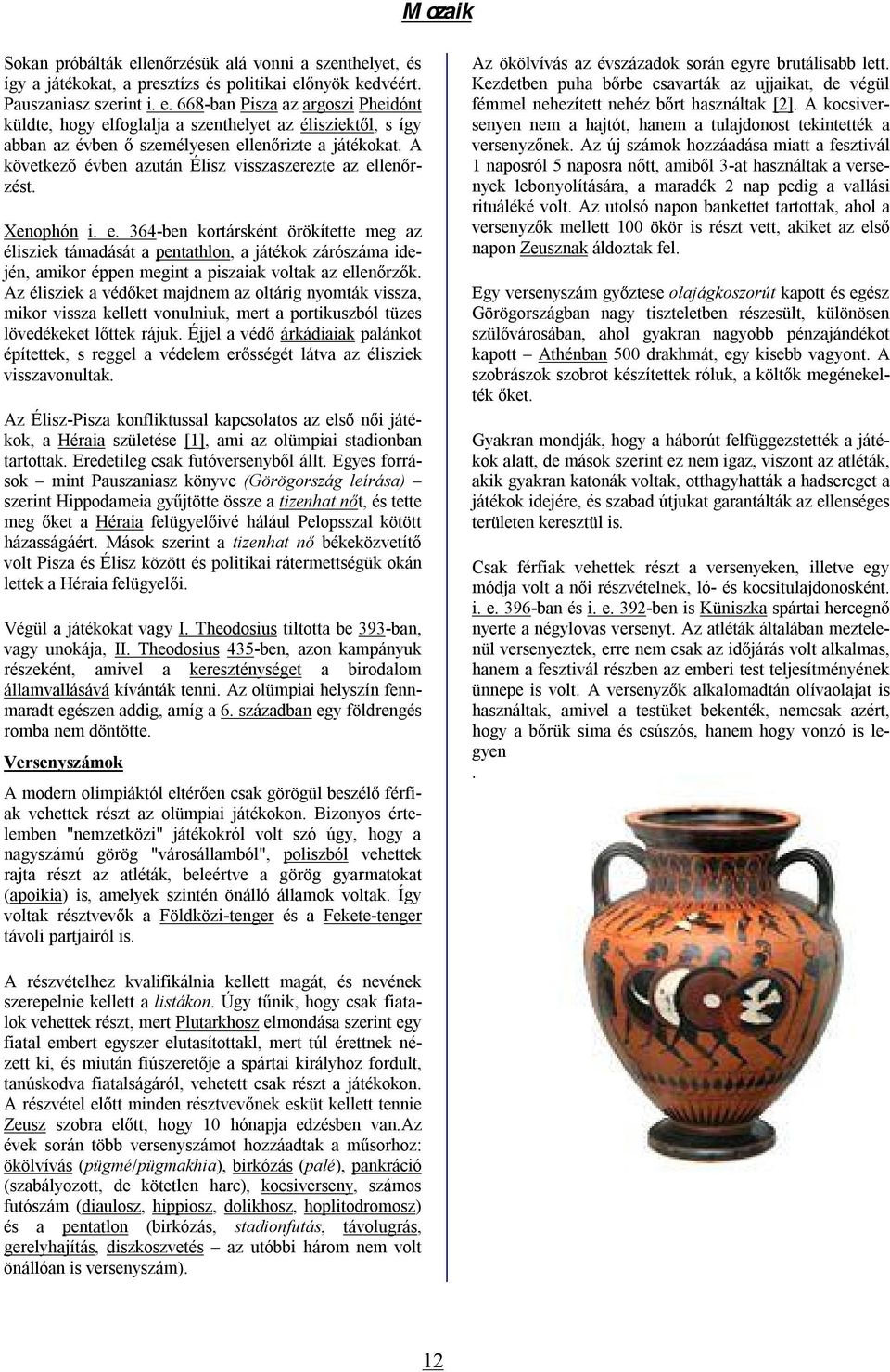 lenőrzést. Xenophón i. e. 364-ben kortársként örökítette meg az élisziek támadását a pentathlon, a játékok zárószáma idején, amikor éppen megint a piszaiak voltak az ellenőrzők.