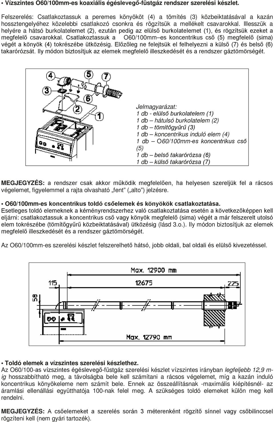 Illesszük a helyére a hátsó burkolatelemet (2), ezután pedig az elülső burkolatelemet (1), és rögzítsük ezeket a megfelelő csavarokkal.