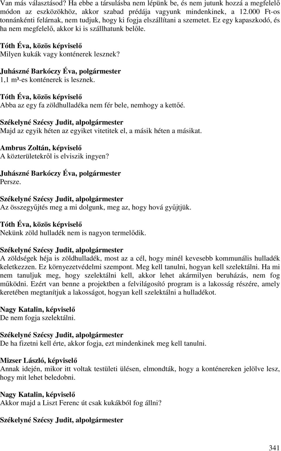 Tóth Éva, közös képviselő Milyen kukák vagy konténerek lesznek? 1,1 m³-es konténerek is lesznek. Tóth Éva, közös képviselő Abba az egy fa zöldhulladéka nem fér bele, nemhogy a kettőé.
