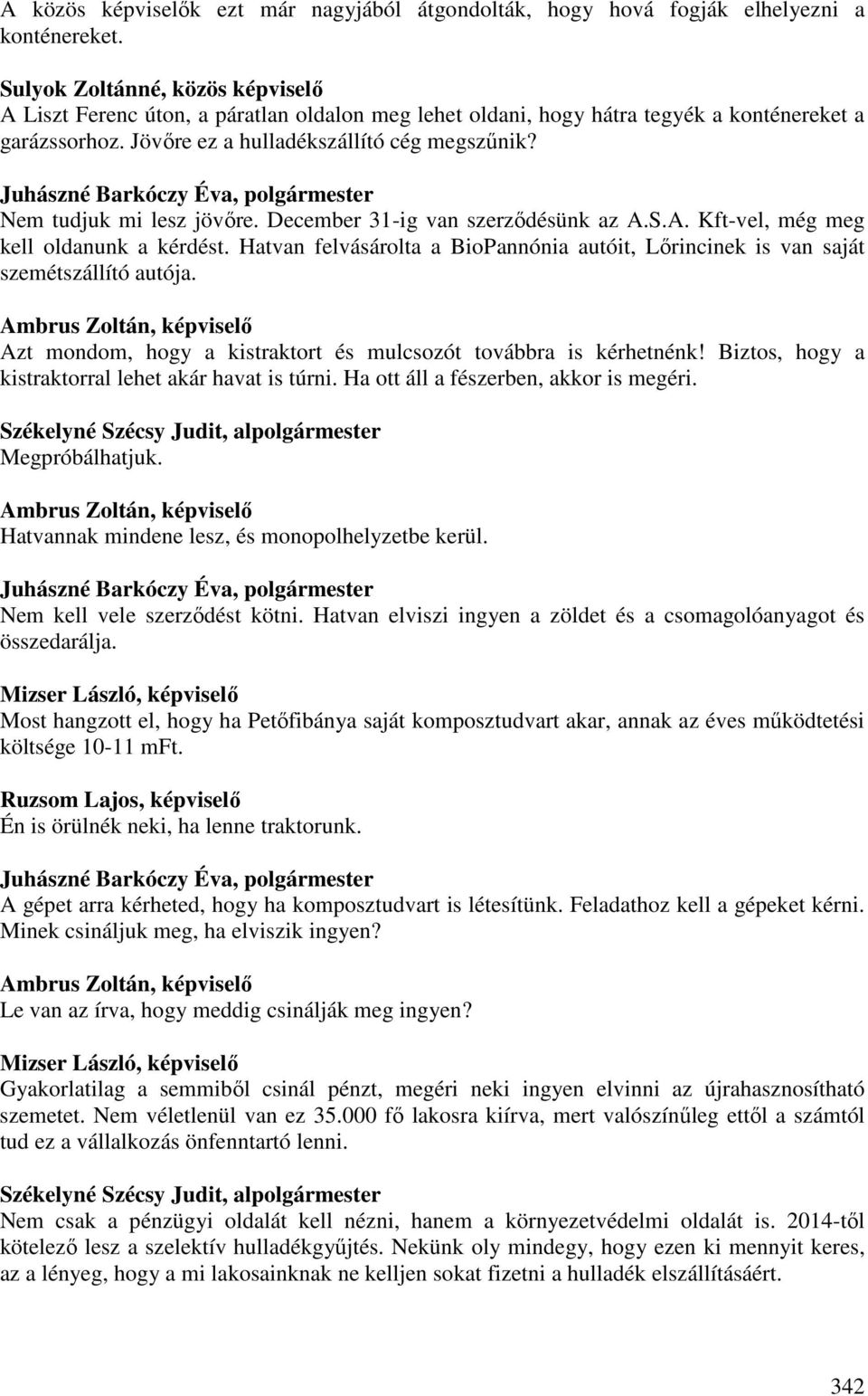 Nem tudjuk mi lesz jövőre. December 31-ig van szerződésünk az A.S.A. Kft-vel, még meg kell oldanunk a kérdést. Hatvan felvásárolta a BioPannónia autóit, Lőrincinek is van saját szemétszállító autója.