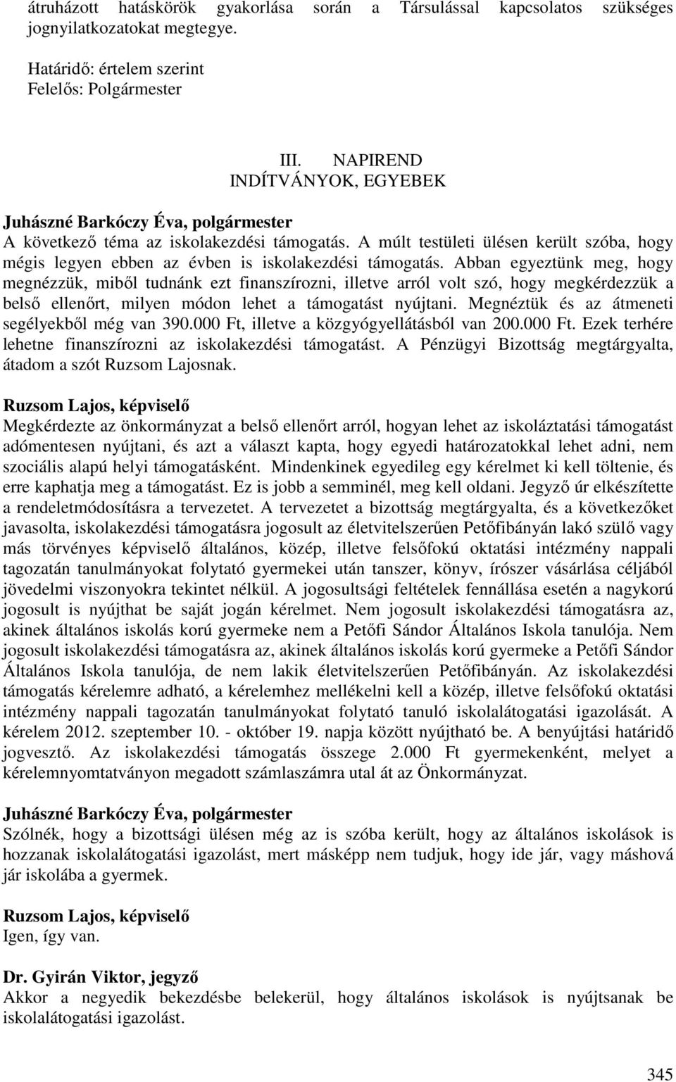 Abban egyeztünk meg, hogy megnézzük, miből tudnánk ezt finanszírozni, illetve arról volt szó, hogy megkérdezzük a belső ellenőrt, milyen módon lehet a támogatást nyújtani.