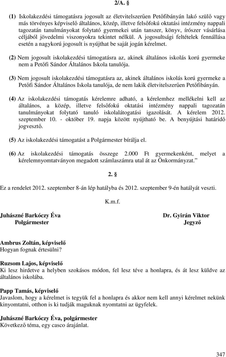 A jogosultsági feltételek fennállása esetén a nagykorú jogosult is nyújthat be saját jogán kérelmet.