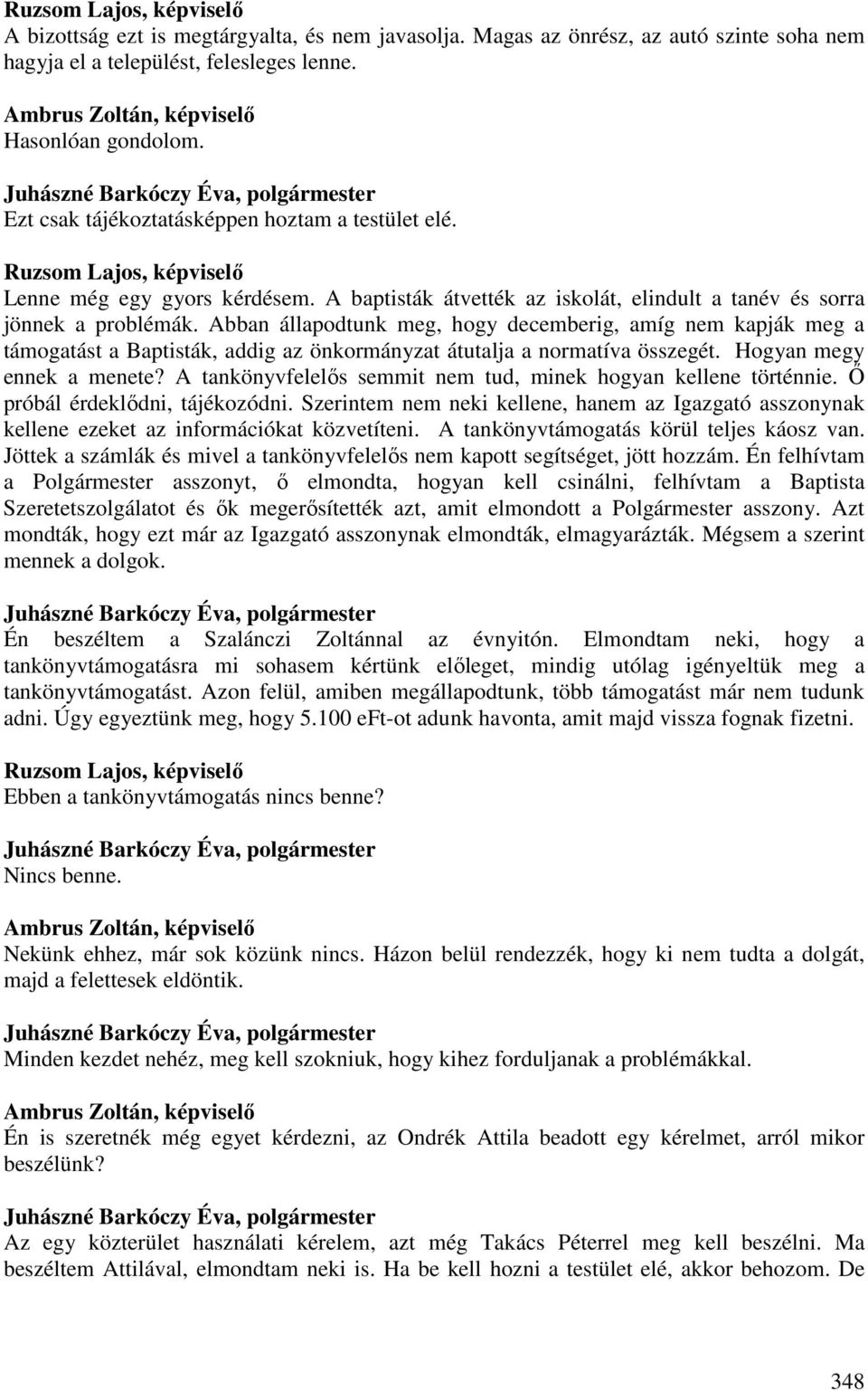 Abban állapodtunk meg, hogy decemberig, amíg nem kapják meg a támogatást a Baptisták, addig az önkormányzat átutalja a normatíva összegét. Hogyan megy ennek a menete?
