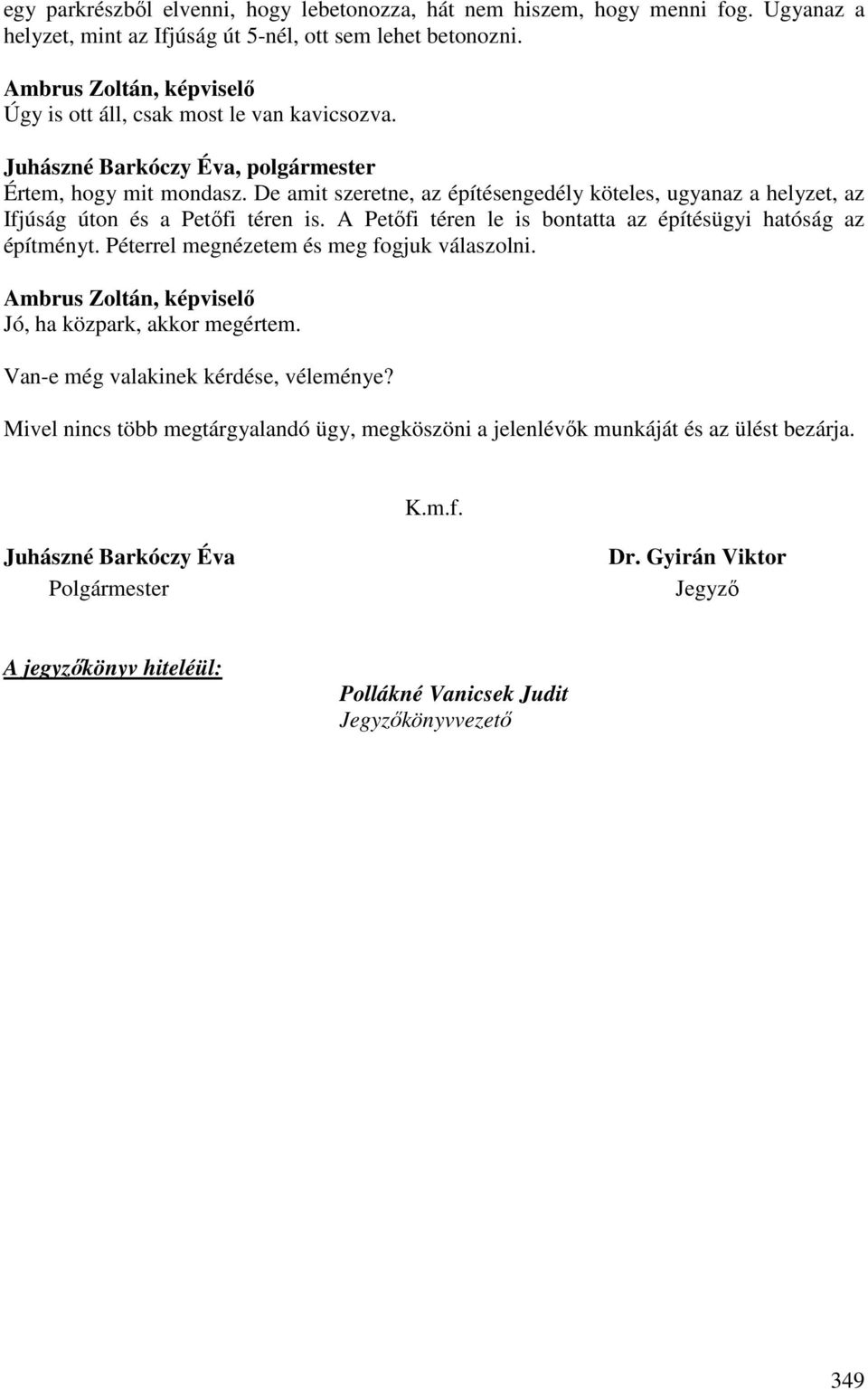 A Petőfi téren le is bontatta az építésügyi hatóság az építményt. Péterrel megnézetem és meg fogjuk válaszolni. Jó, ha közpark, akkor megértem.