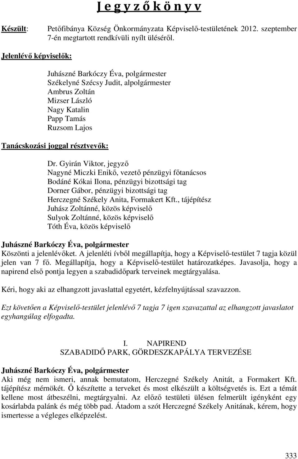 Gyirán Viktor, jegyző Nagyné Miczki Enikő, vezető pénzügyi főtanácsos Bodáné Kókai Ilona, pénzügyi bizottsági tag Dorner Gábor, pénzügyi bizottsági tag Herczegné Székely Anita, Formakert Kft.