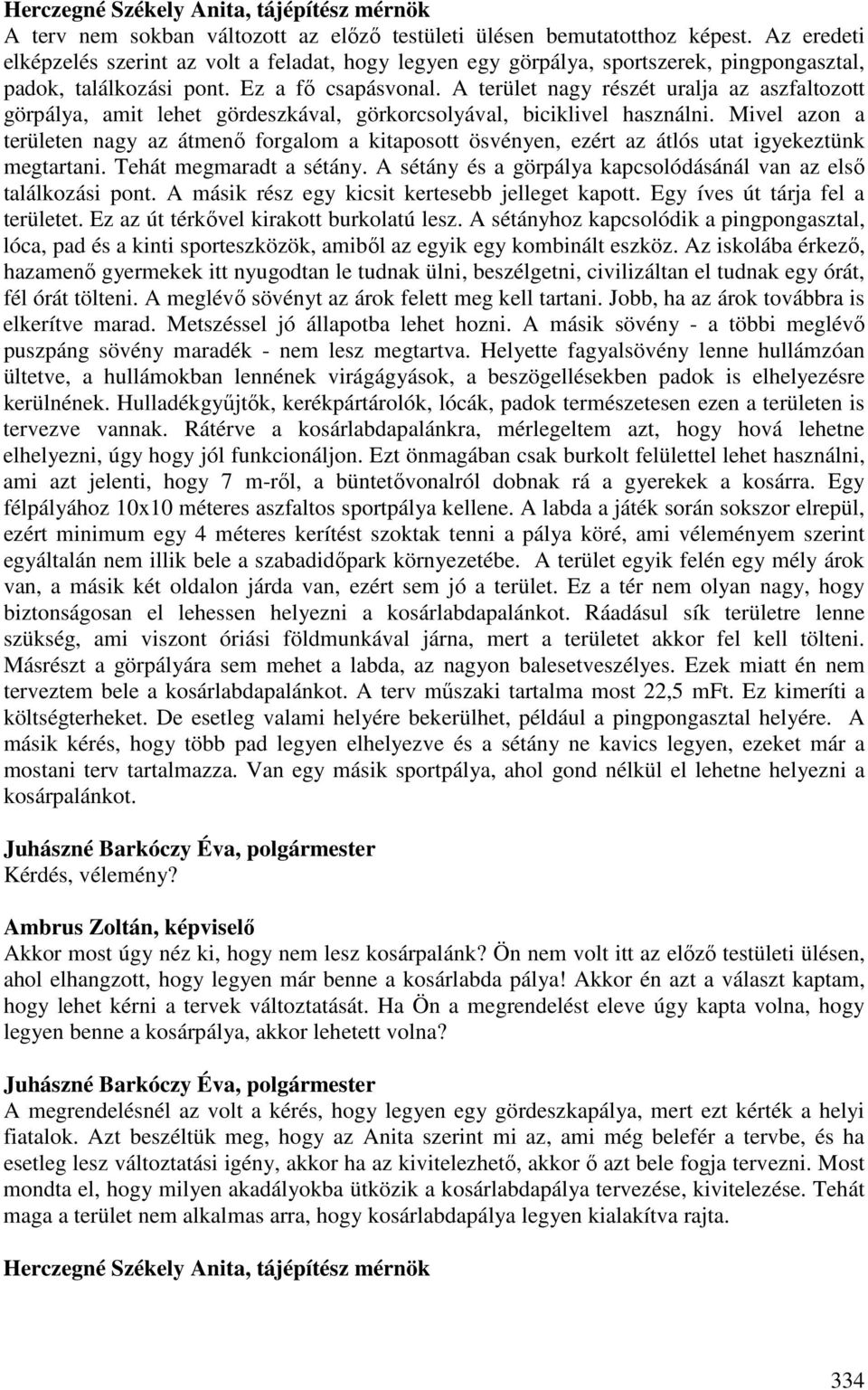A terület nagy részét uralja az aszfaltozott görpálya, amit lehet gördeszkával, görkorcsolyával, biciklivel használni.